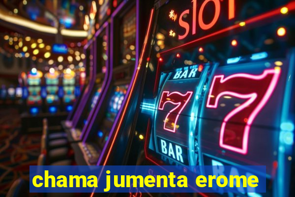 chama jumenta erome